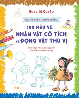 Học Vẽ Bằng Hình Cơ Bản 2 - 100 Mẫu Vẽ Nhân Vật Cổ Tích Và Động Vật Thú Vị