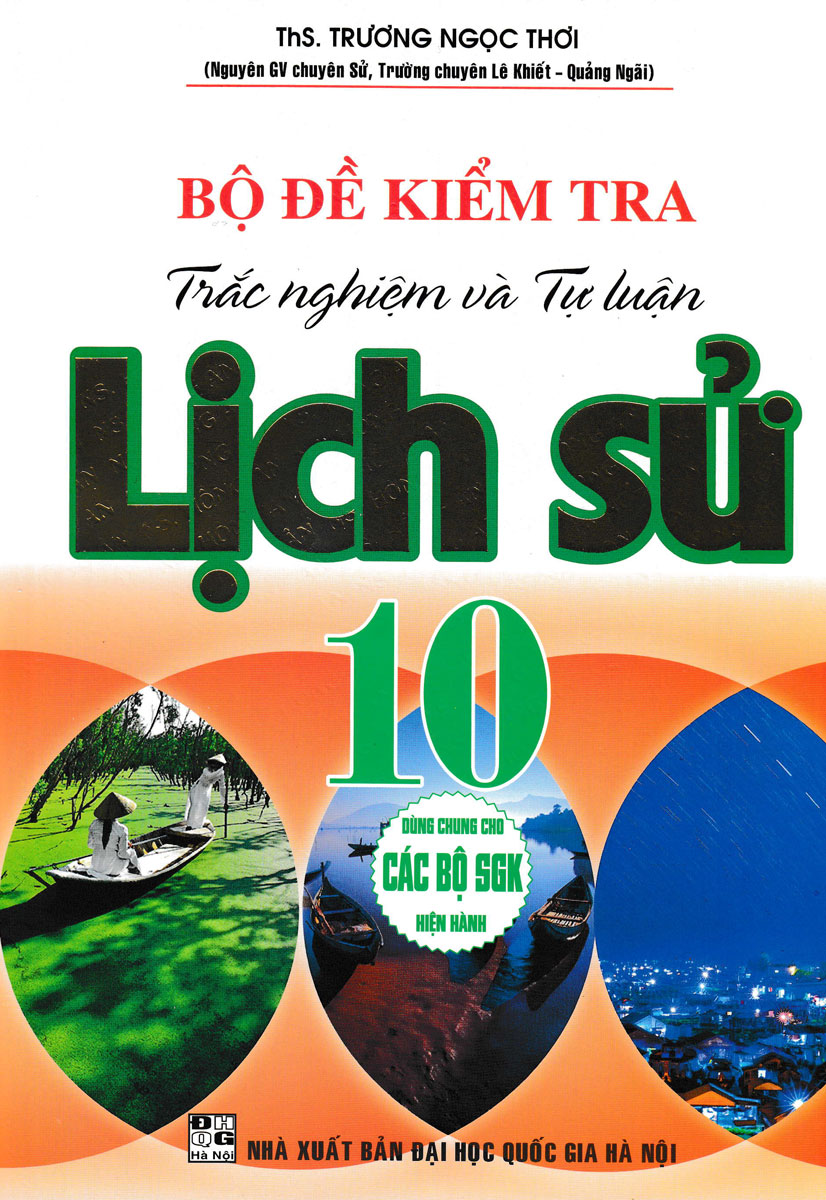 Bộ Đề Kiểm Tra Trắc Nghiệm Và Tự Luận Lịch Sử Lớp 10 (Dùng Chung Cho Các Bộ SGK Hiện Hành)