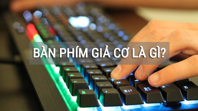 Bàn phím giả cơ là gì? So sánh bàn phím cơ và giả cơ