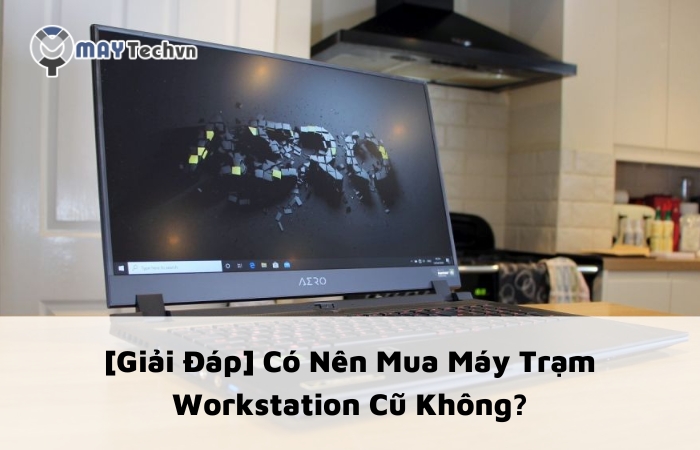 [Giải Đáp] Có Nên Mua Máy Trạm Workstation Cũ Không?