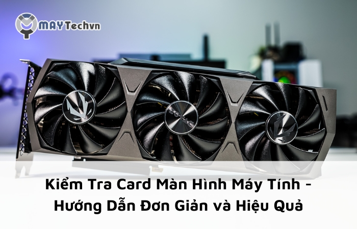 Kiểm Tra Card Màn Hình Máy Tính - Hướng Dẫn Đơn Giản và Hiệu Quả