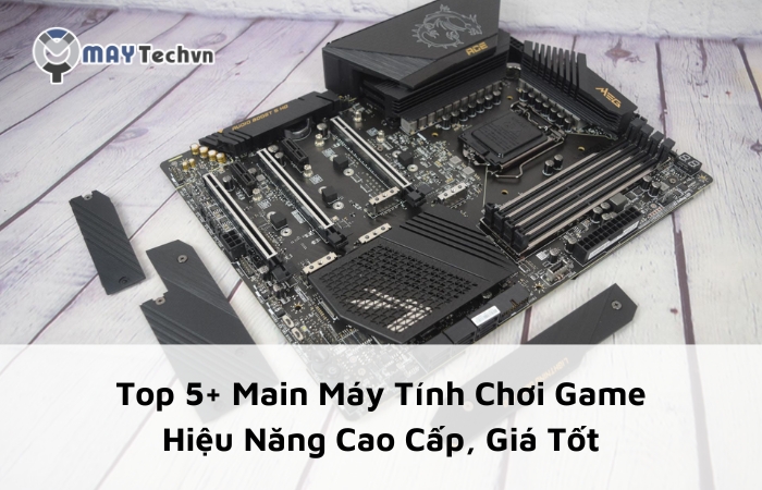 Top 5+ Main Máy Tính Chơi Game Hiệu Năng Cao Cấp, Giá Tốt