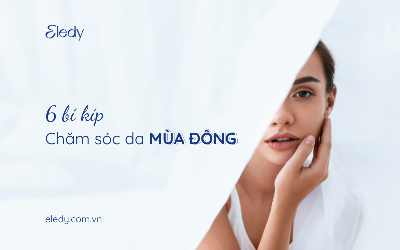 Bỏ túi 6 bí kíp giúp việc chăm sóc da mùa đông trở nên thật dễ dàng 