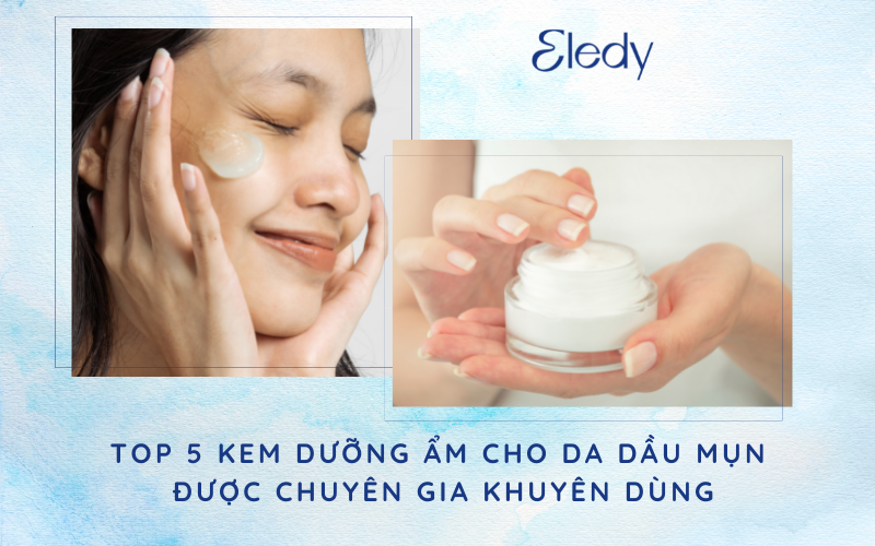 Top 5 kem dưỡng ẩm cho da dầu mụn chuyên gia khuyên dùng