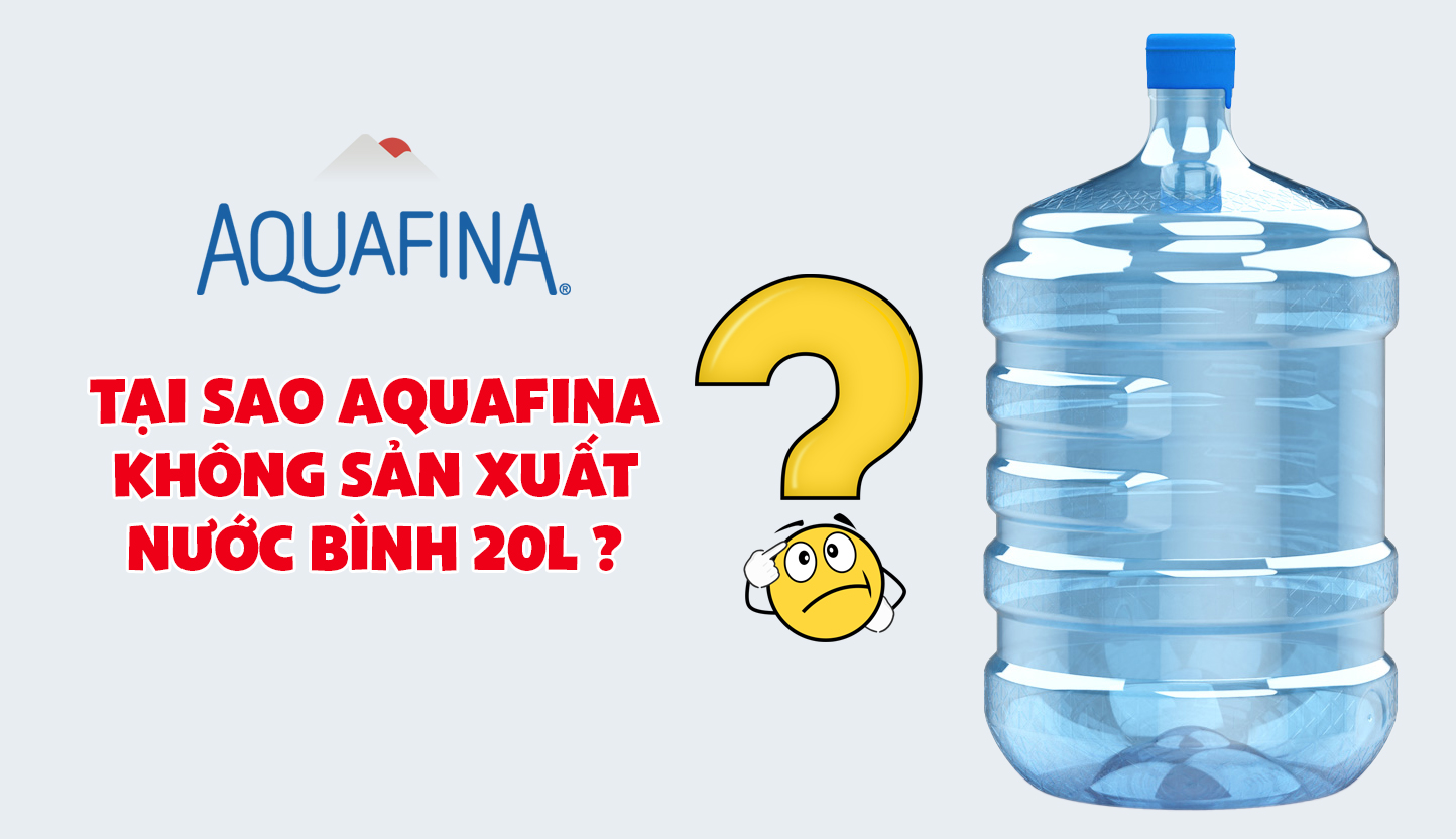 Tại sao Aquafina không sản xuất nước bình 19 lít (20L)?