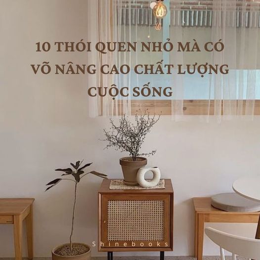 10 THÓI QUEN NHỎ MÀ CÓ VÕ NÂNG CAO CHẤT LƯỢNG CUỘC SỐNG