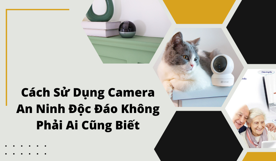 Cách Sử Dụng Camera An Ninh Độc Đáo Không Phải Ai Cũng Biết