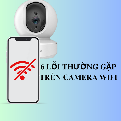 Cách Khắc Phục Những Lỗi Thường Gặp Trên Camera Wifi