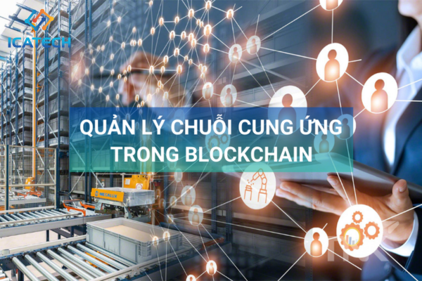 Blockchain trong quản lý chuỗi cung ứng - Một cuộc cách mạng tiềm năng