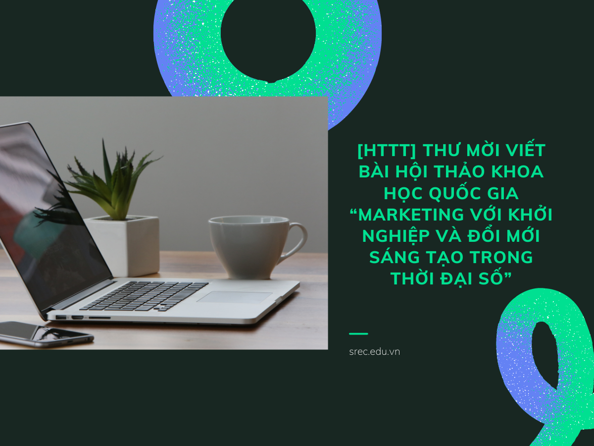 [HTTT] THƯ MỜI VIẾT BÀI HỘI THẢO KHOA HỌC QUỐC GIA “MARKETING VỚI KHỞI NGHIỆP VÀ ĐỔI MỚI SÁNG TẠO TRONG THỜI ĐẠI SỐ”