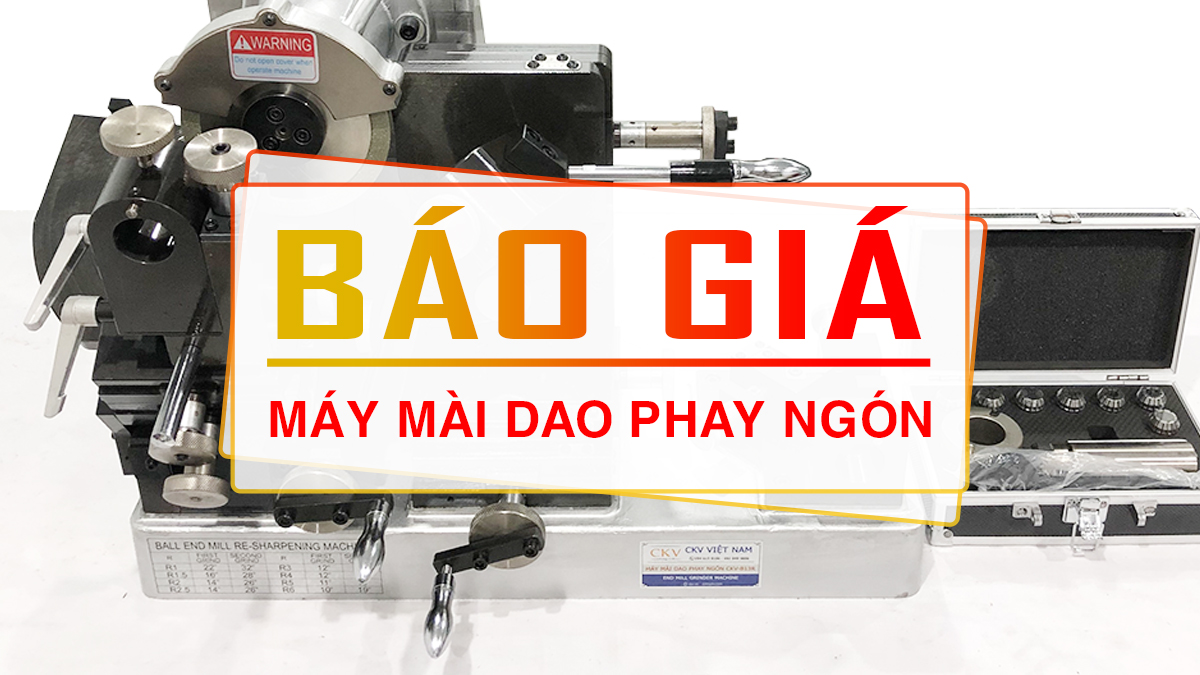 Báo giá & bảng so sánh kỹ thuật máy mài dao phay ngón CNC tại CKV VIETNAM