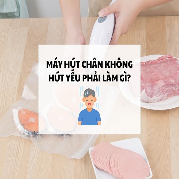 Máy hút chân không bị hút yếu phải làm gì?