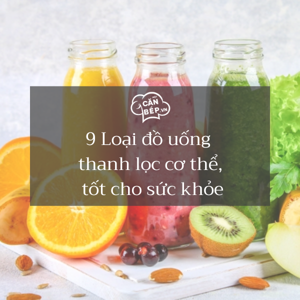 9 Loại đồ uống thanh lọc cơ thể, tốt cho sức khỏe bạn cần biết