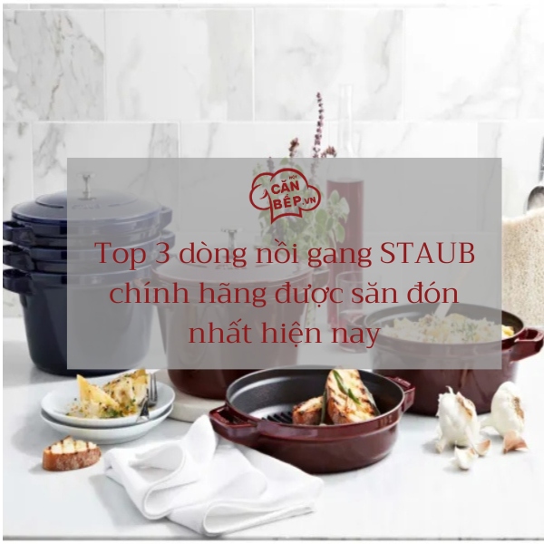 Top 3 dòng nồi gang STAUB chính hãng được ưa chuộng nhất hiện nay