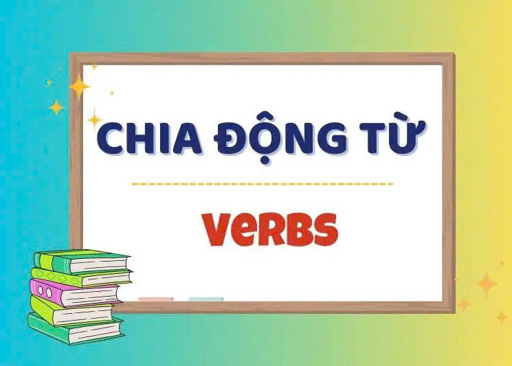 Chia động từ: Tổng hợp các cách chia động từ tiếng Anh nhanh và chính xác