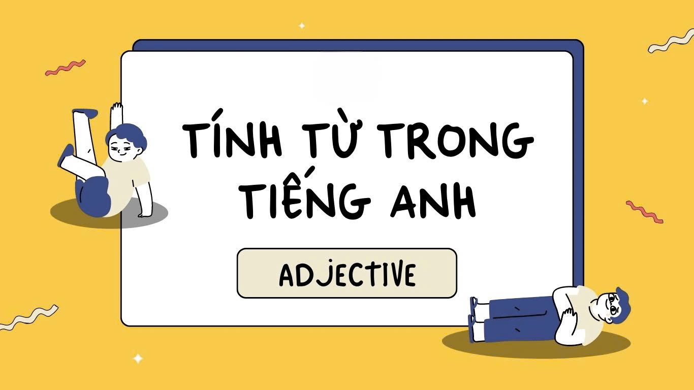 Tính từ trong Tiếng Anh (Adjectives): Khái niệm và cách dùng tính từ