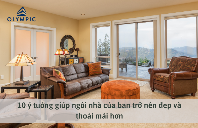 10 ý tưởng giúp ngôi nhà của bạn trở nên đẹp và thoải mái hơn