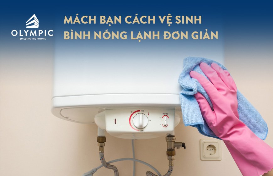 Mách bạn cách vệ sinh bình nóng lạnh đơn giản