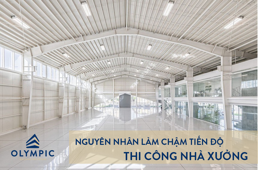 Tìm hiểu 3 nguyên nhân chính làm chậm tiến độ thi công nhà xưởng