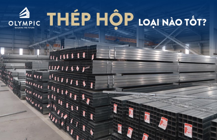 Thép hộp loại nào tốt nhất hiện nay?
