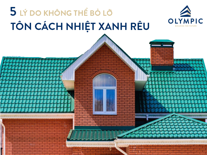 5 lý do không thể bỏ lỡ TÔN CÁCH NHIỆT MÀU XANH RÊU cho ngôi nhà của mình