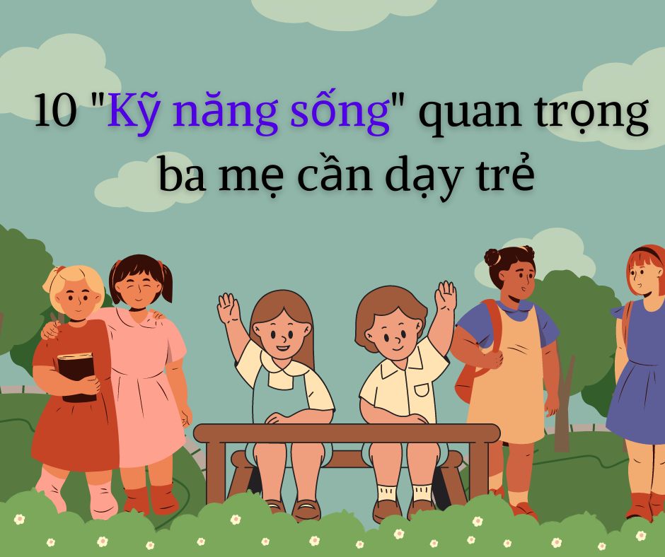 10 KỸ NĂNG SỐNG QUAN TRỌNG BA MẸ CẦN DẠY TRẺ