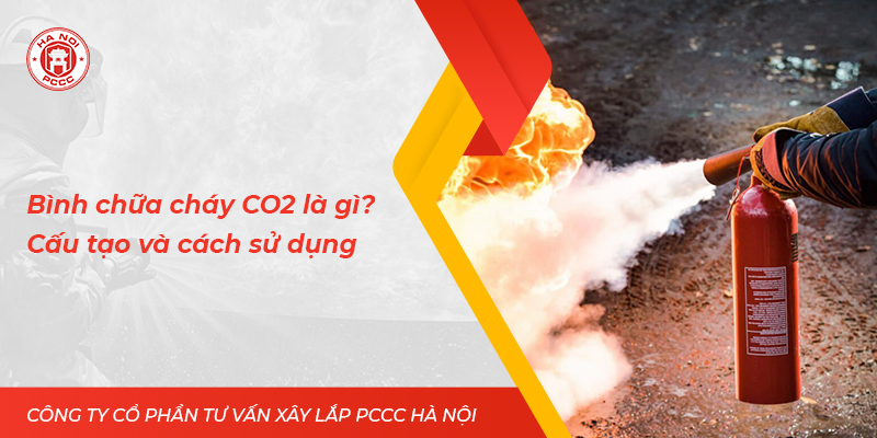 Tất tần tật thông tin về bình chữa cháy CO2 - Cấu tạo và cách sử dụng đúng cách