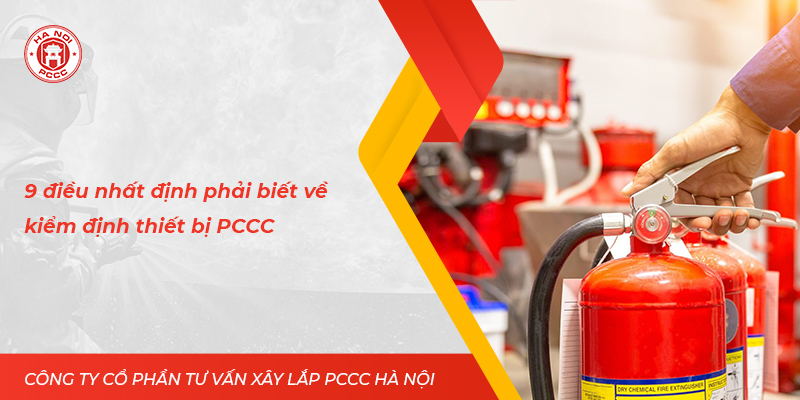 9 điều nhất định phải biết về kiểm định thiết bị PCCC