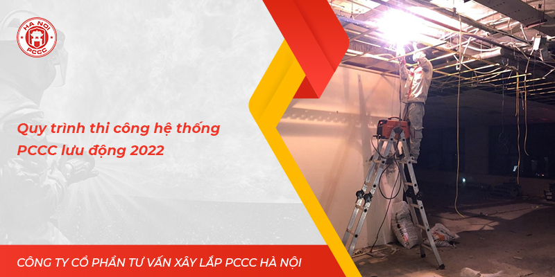 Quy trình thi công hệ thống PCCC lưu động 2022