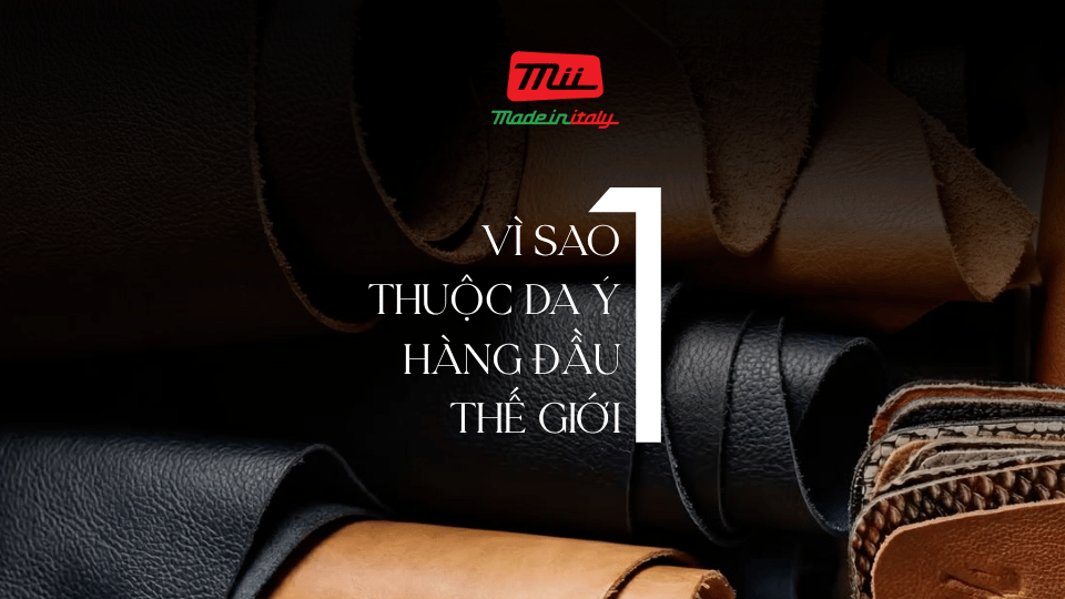 Giải mã sức hút của da thuộc Ý: Vì sao được mệnh danh là chất liệu tốt nhất thế giới?