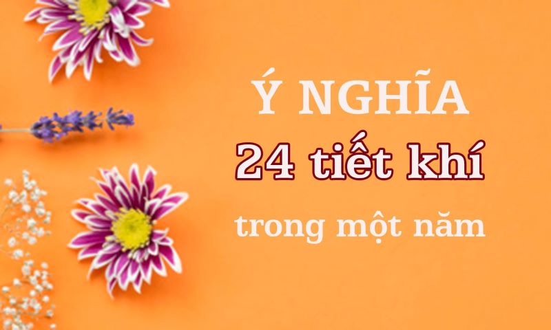 Khám phá ý nghĩa chi tiết của 24 tiết khí trong năm