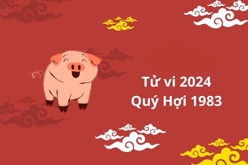 Tìm hiểu chung về tử vi tuổi hợi 1983 năm 2024