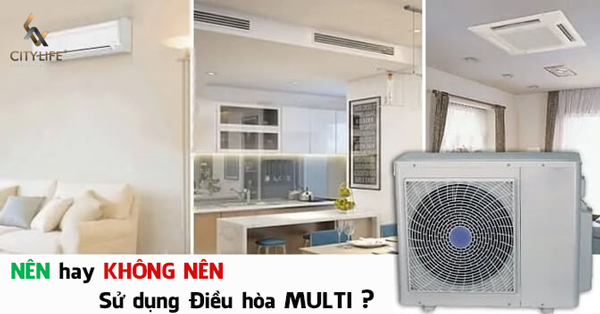 Tại sao NÊN và KHÔNG NÊN dùng điều hòa Multi?