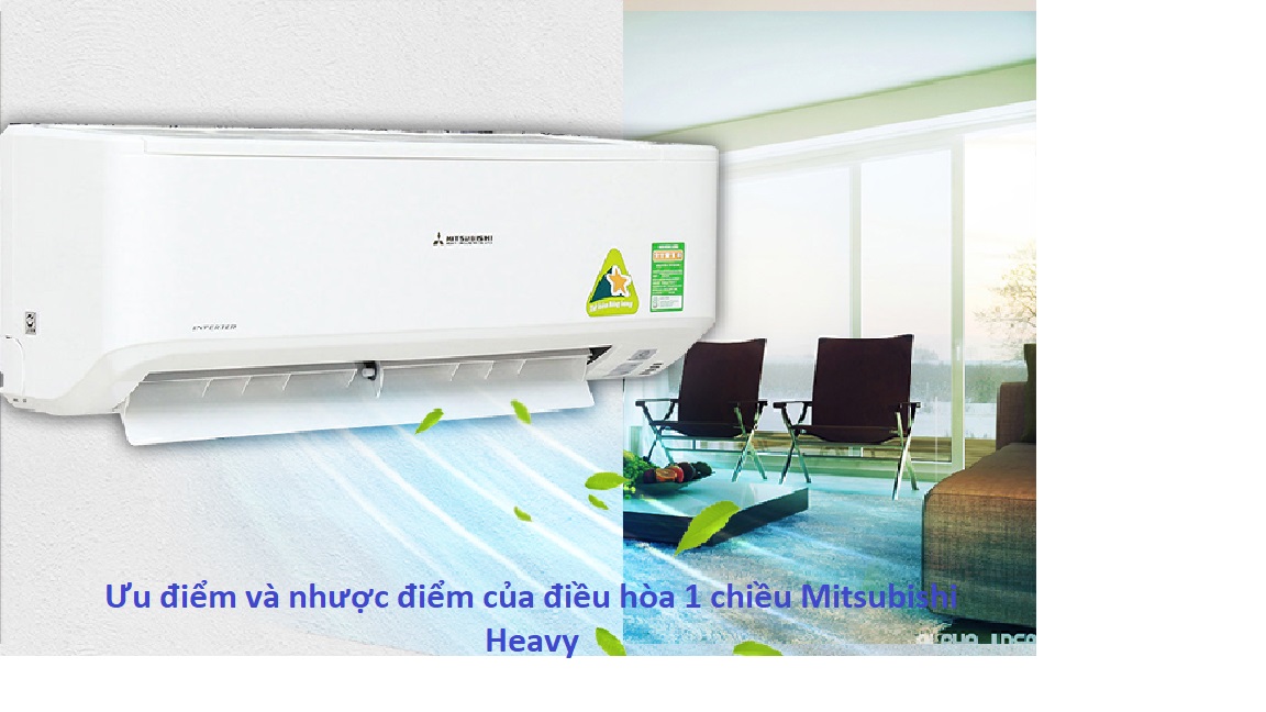 Ưu điểm và nhược điểm của Điều hòa 1 chiều Mitsubishi Heavy