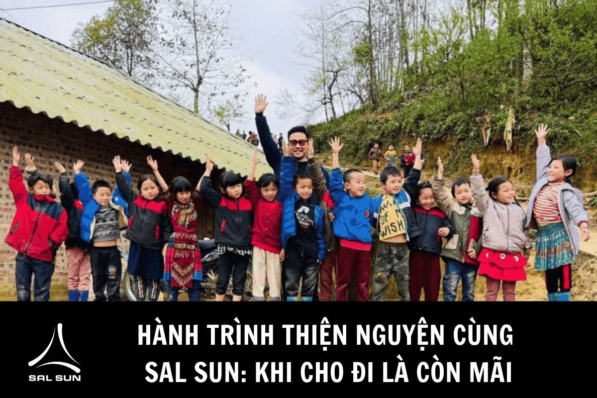 HÀNH TRÌNH THIỆN NGUYỆN CÙNG SAL SUN: KHI CHO ĐI LÀ CÒN MÃI