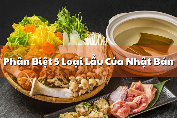 Phân Biệt Rõ 5 Món Lẩu Truyền Thống Nhật Bản