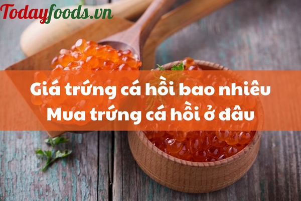 Giá trứng cá hồi bao nhiêu? Nơi bán trứng cá hồi uy tín