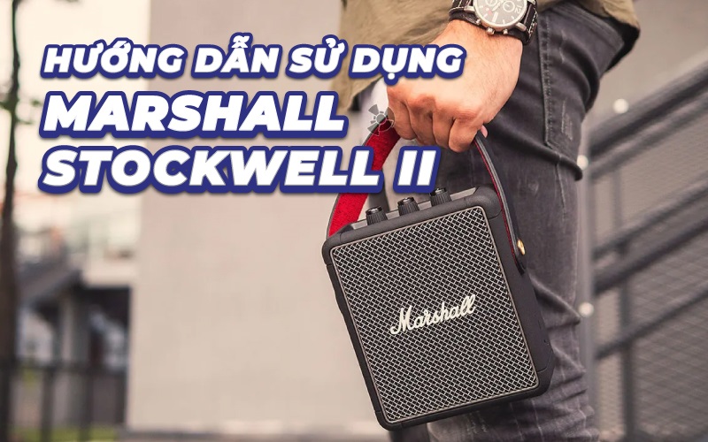 Hướng dẫn chi tiết cách sử dụng loa Marshall Stockwell 2 từ A-Z