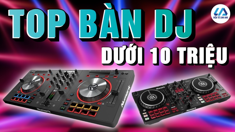 Top 7 bàn DJ dưới 10 triệu hot nhất 2025, nhỏ gọn, tính năng chuyên nghiệp