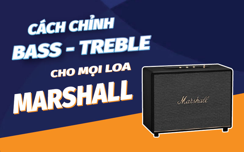 Cách chỉnh Bass, treble cho loa Marshall, áp dụng cho mọi dòng loa