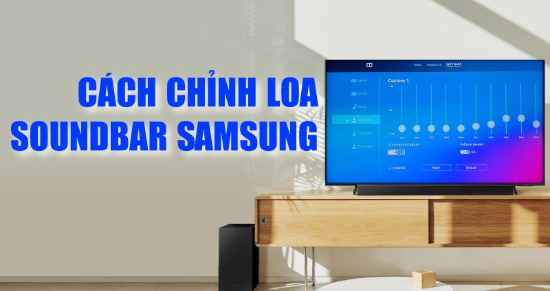 Cách chỉnh loa soundbar Samsung chi tiết, đầy đủ, kèm hình minh họa