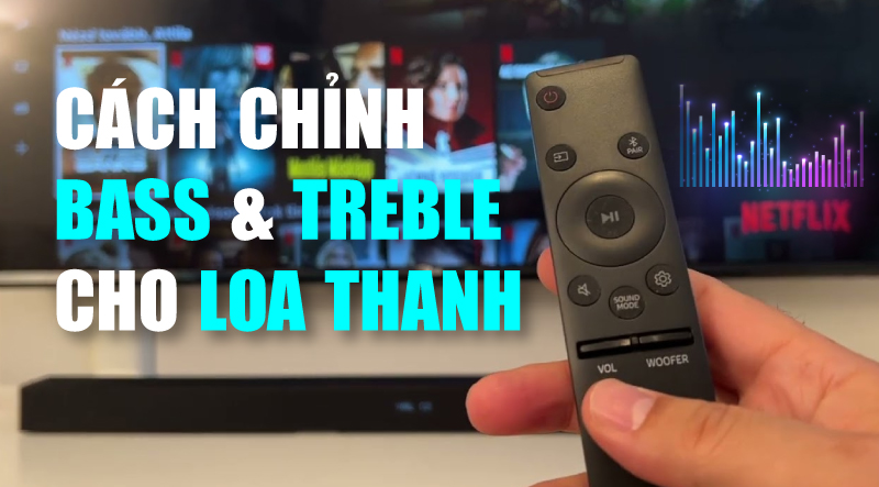 Cách chỉnh bass treble cho loa soundbar đơn giản, hiệu quả