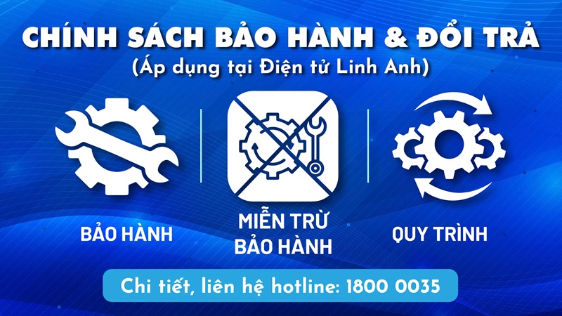 Chi tiết Chính sách Bảo hành và Đổi trả mới áp dụng tại Điện tử Linh Anh