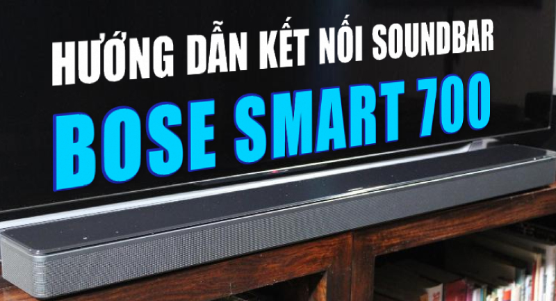 Hướng dẫn kết nối loa Bose Soundbar 700 chi tiết, có hình minh họa
