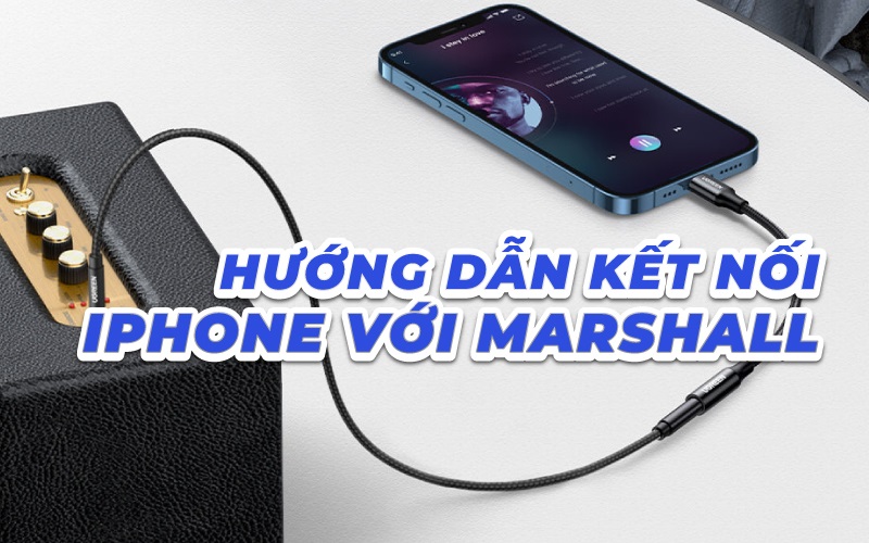 3 cách kết nối loa Marshall với iPhone nhanh, chuẩn, nghe nhạc hay