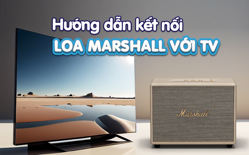 4 cách kết nối loa Marshall với TV dễ nhất, xem là làm được ngay