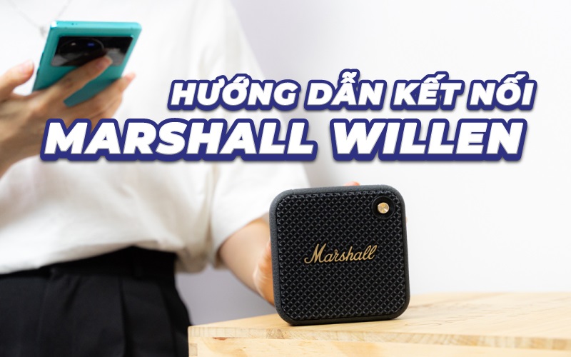 Cách kết nối loa Marshall Willen chi tiết, có hình minh họa
