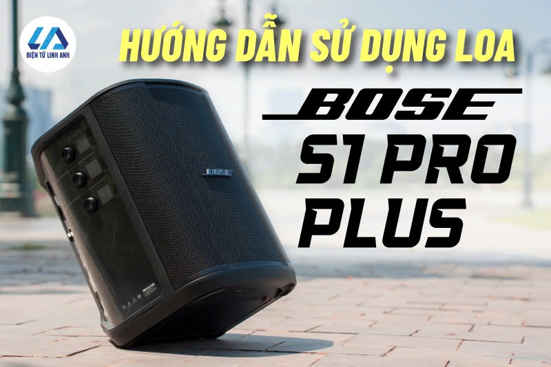 Hướng dẫn sử dụng loa Bose S1 Pro+ chi tiết nhất, có hình minh họa