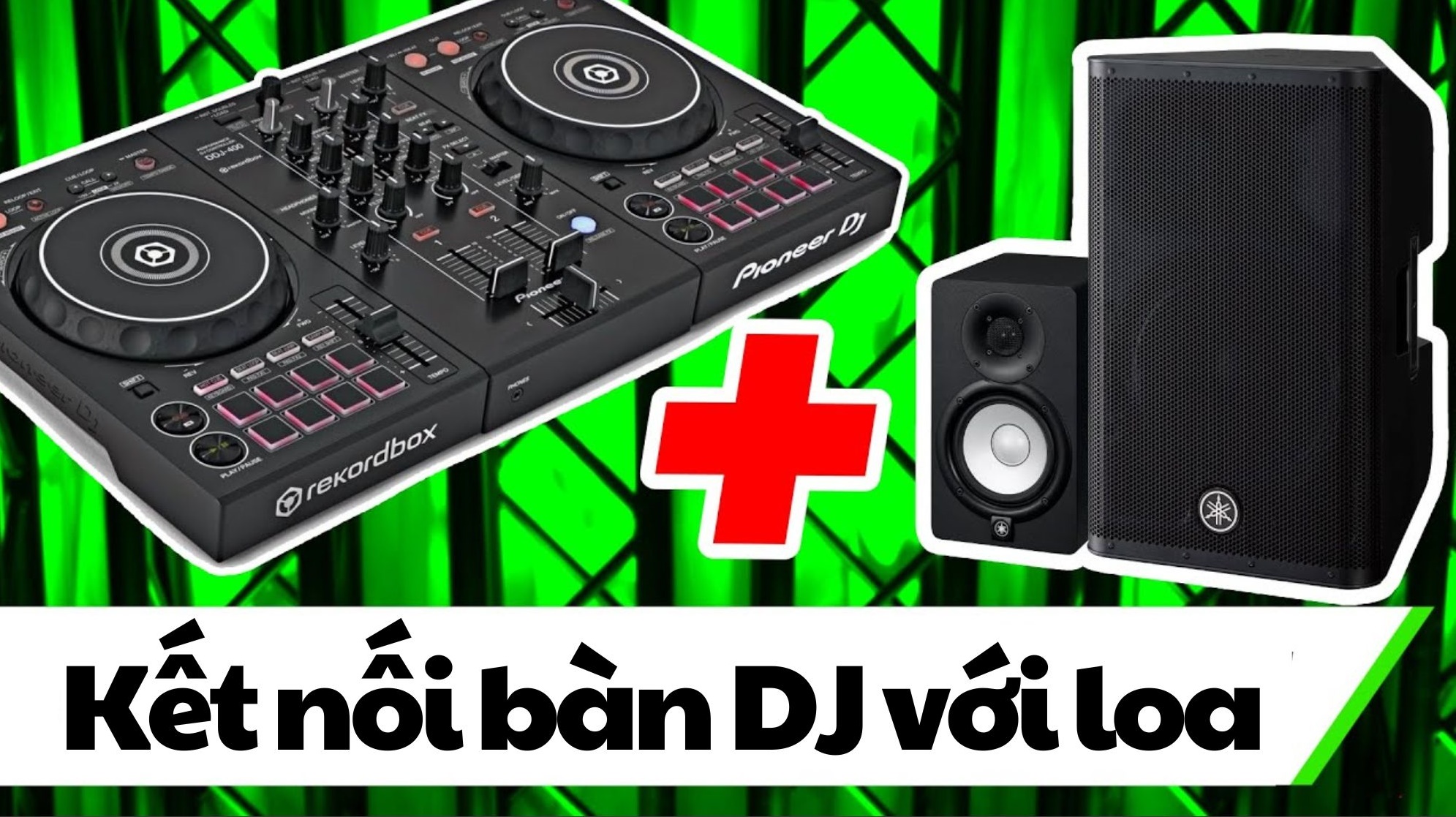 Hướng dẫn kết nối bàn DJ với loa chuẩn kỹ thuật, có hình minh họa