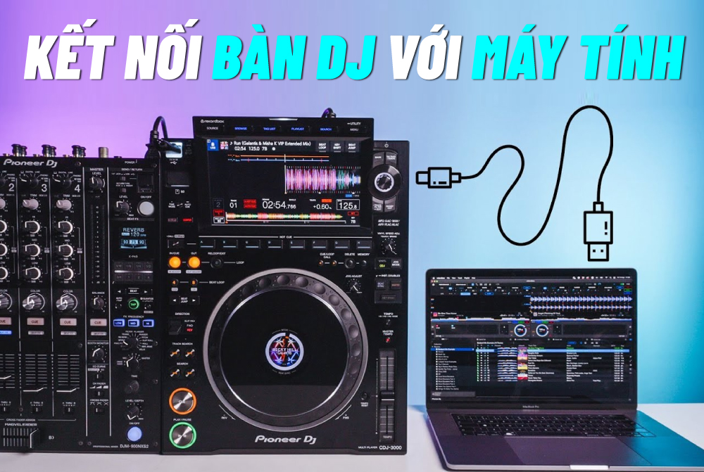 Cách kết nối bàn DJ với máy tính, điện thoại nhanh chóng, đơn giản